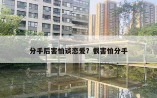 分手后害怕談戀愛(ài)？很害怕分手