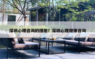 深圳心理咨詢的措施？深圳心理健康咨詢