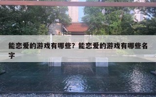 能戀愛的游戲有哪些？能戀愛的游戲有哪些名字