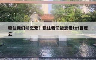 穩(wěn)住我們能戀愛？穩(wěn)住我們能戀愛txt百度云