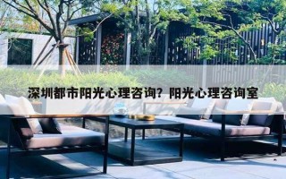 深圳都市陽光心理咨詢？陽光心理咨詢室