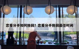 戀愛(ài)分手如何挽回？戀愛(ài)分手挽回最佳時(shí)間