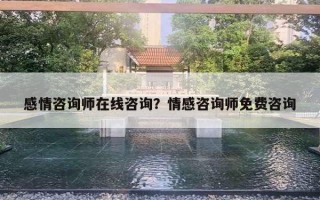 感情咨詢師在線咨詢？情感咨詢師免費(fèi)咨詢