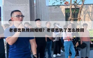 老婆出軌挽回婚姻？老婆出軌了怎么挽回