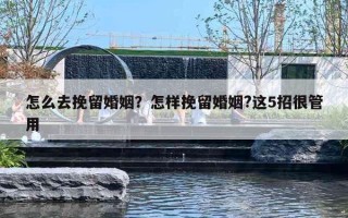 怎么去挽留婚姻？怎樣挽留婚姻?這5招很管用