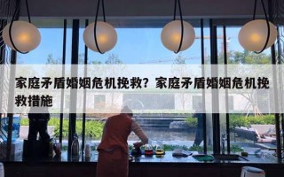 家庭矛盾婚姻危機(jī)挽救？家庭矛盾婚姻危機(jī)挽救措施