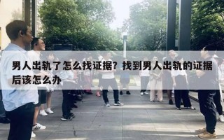 男人出軌了怎么找證據(jù)？找到男人出軌的證據(jù)后該怎么辦