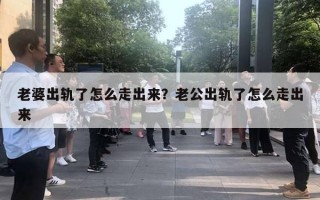 老婆出軌了怎么走出來？老公出軌了怎么走出來