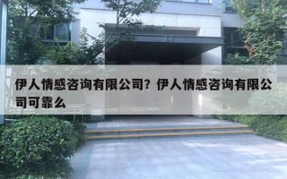 伊人情感咨詢有限公司？伊人情感咨詢有限公司可靠么