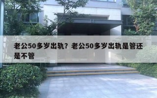 老公50多歲出軌？老公50多歲出軌是管還是不管