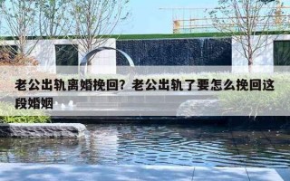 老公出軌離婚挽回？老公出軌了要怎么挽回這段婚姻