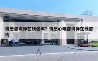 情感咨詢師在線咨詢？情感心理咨詢師在線咨詢