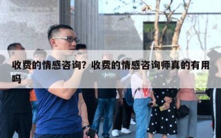 收費的情感咨詢？收費的情感咨詢師真的有用嗎