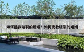 如何拯救破裂的婚姻？如何挽救破裂的婚姻