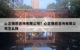 心念情感咨詢有限公司？心念情感咨詢有限公司怎么樣