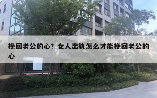 挽回老公的心？女人出軌怎么才能挽回老公的心