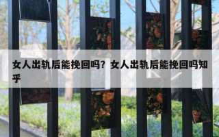 女人出軌后能挽回嗎？女人出軌后能挽回嗎知乎