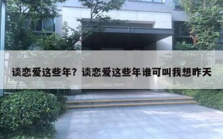 談戀愛這些年？談戀愛這些年誰可叫我想昨天