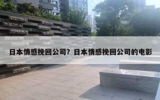 日本情感挽回公司？日本情感挽回公司的電影