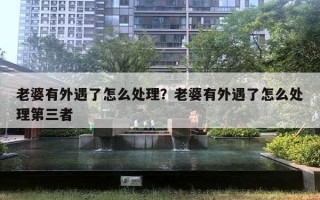 老婆有外遇了怎么處理？老婆有外遇了怎么處理第三者