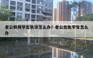 老公和同學(xué)出軌該怎么辦？老公出軌學(xué)生怎么辦