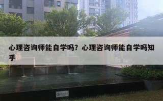 心理咨詢師能自學(xué)嗎？心理咨詢師能自學(xué)嗎知乎