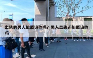 出軌的男人能原諒他嗎？男人出軌還能原諒他嗎