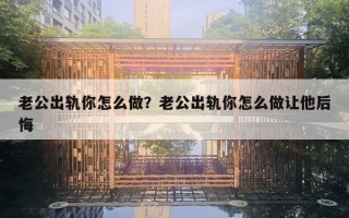 老公出軌你怎么做？老公出軌你怎么做讓他后悔