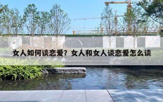 女人如何談戀愛(ài)？女人和女人談戀愛(ài)怎么談