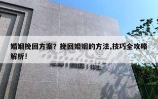 婚姻挽回方案？挽回婚姻的方法,技巧全攻略解析!