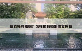 情感挽救婚姻？怎樣挽救婚姻修復(fù)感情